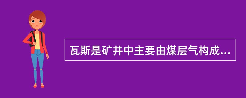 瓦斯是矿井中主要由煤层气构成的以甲烷为主的有害气体，是成煤过程中的一种伴生产物，