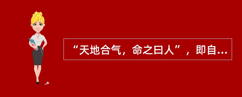 “天地合气，命之曰人”，即自然界的阴阳精气是（）。