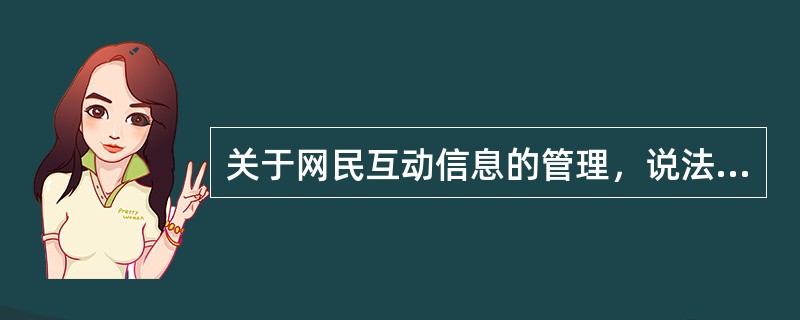 关于网民互动信息的管理，说法正确的是（）