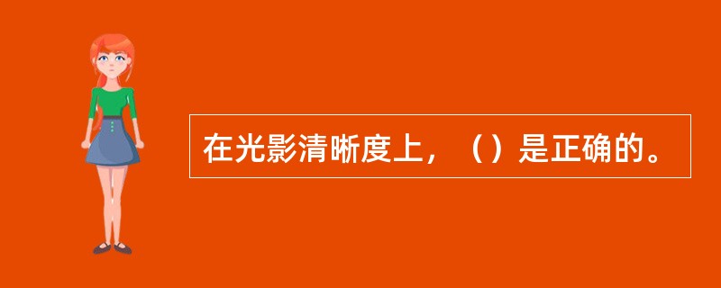 在光影清晰度上，（）是正确的。
