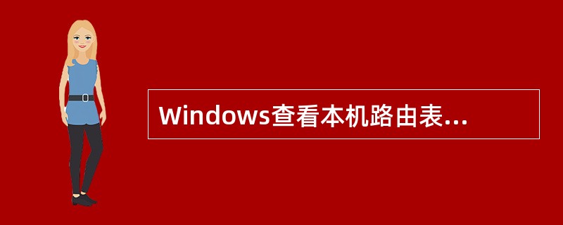 Windows查看本机路由表的命令为（）。