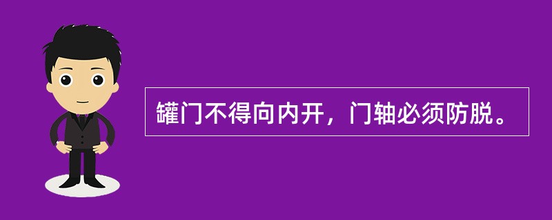 罐门不得向内开，门轴必须防脱。