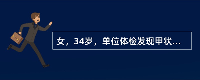 女，34岁，单位体检发现甲状腺肿大，无不适症状，查体：甲状腺Ⅱ。表面不平，质韧，