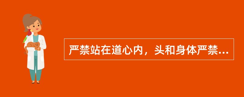 严禁站在道心内，头和身体严禁伸入两车之间摘挂钩。