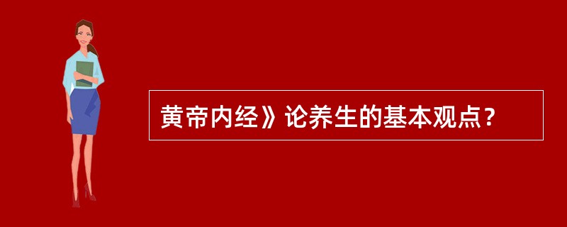 黄帝内经》论养生的基本观点？