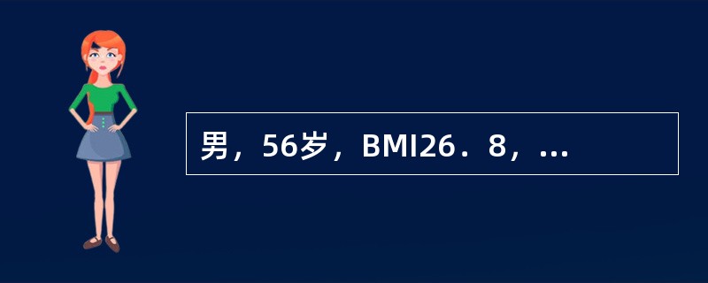 男，56岁，BMI26．8，无"三多一少"症状，空腹血糖6．6mmol／L，父亲