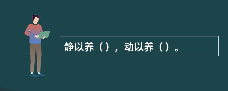 静以养（），动以养（）。