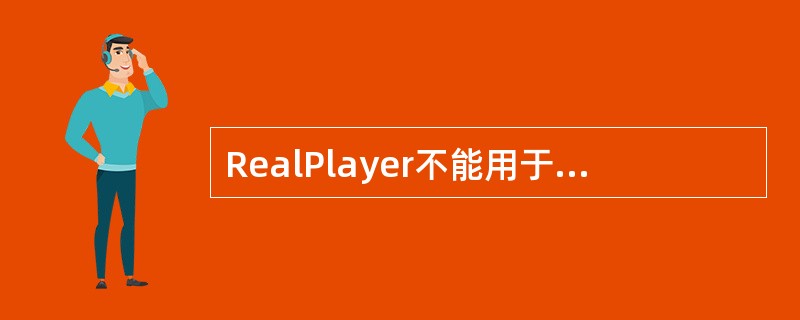 RealPlayer不能用于播放Real流媒体格式的软件。（）