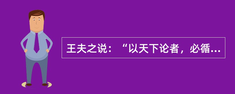 王夫之说：“以天下论者，必循天下之公，天下非一姓之私也。”其思想进步性在于（）
