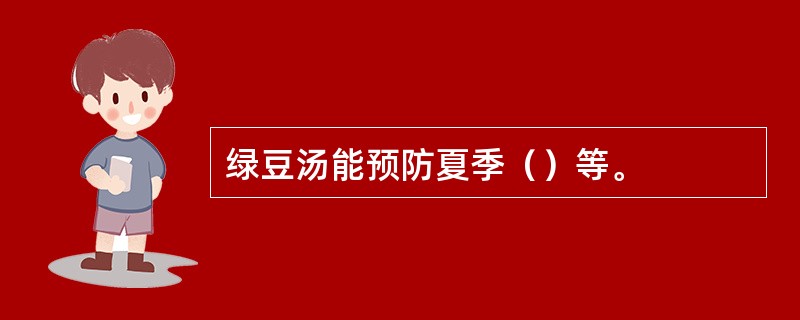 绿豆汤能预防夏季（）等。