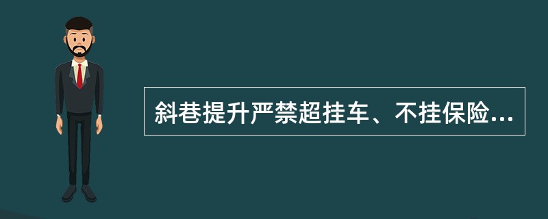 斜巷提升严禁超挂车、不挂保险绳、不使用防脱销。