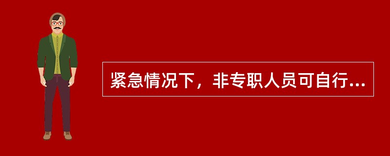 紧急情况下，非专职人员可自行操作电气设备。