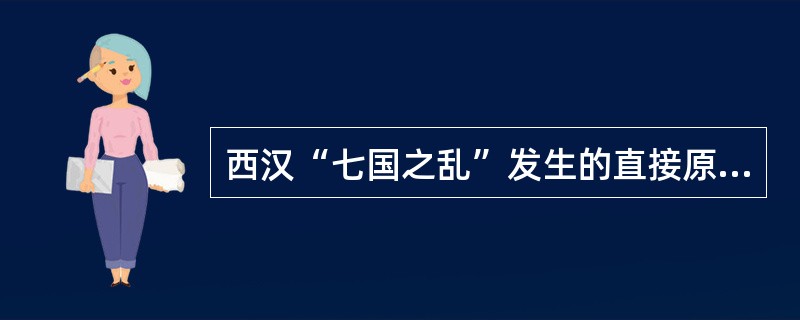 西汉“七国之乱”发生的直接原因是（）