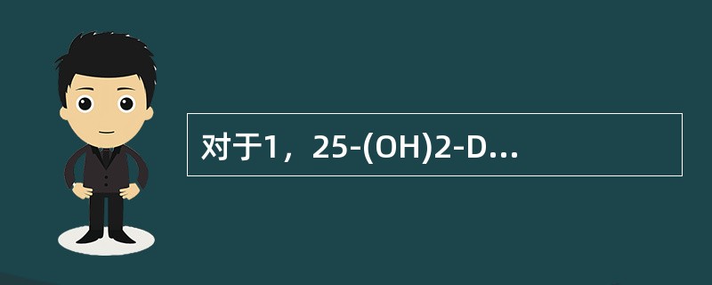 对于1，25-(OH)2-D3的叙述，哪项是错误的（）