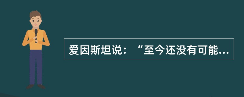 爱因斯坦说：“至今还没有可能用一个同样无所不包的统一概念，来代替他的关于宇宙的统