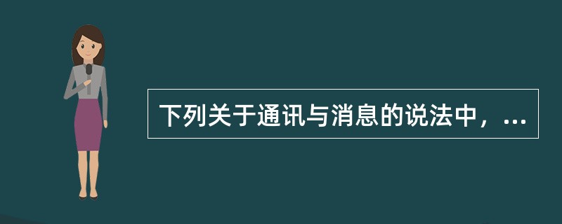 下列关于通讯与消息的说法中，表述不准确的是（）