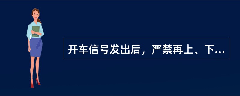 开车信号发出后，严禁再上、下人员，严禁随意废除信号；