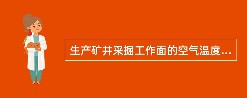 生产矿井采掘工作面的空气温度不得超过26℃。