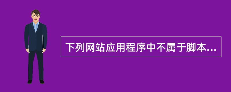 下列网站应用程序中不属于脚本语言的是（）。