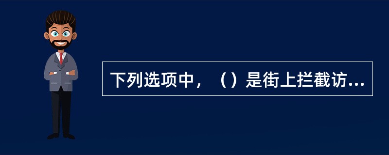 下列选项中，（）是街上拦截访问所具有的特点。