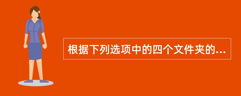 根据下列选项中的四个文件夹的名称判断，（）是根据栏目来进行分类的。