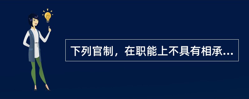 下列官制，在职能上不具有相承关系的是（）