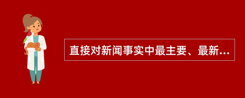 直接对新闻事实中最主要、最新鲜的内容进行摘要或归纳，这种导语被称为（）。