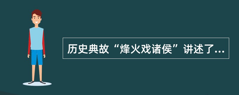 历史典故“烽火戏诸侯”讲述了诸侯国因信守义务，蜂拥而至勤王的故事。这一典故所反映