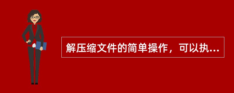 解压缩文件的简单操作，可以执行下列（）选项中的操作。