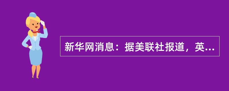 新华网消息：据美联社报道，英国副首相约翰普雷斯科特8月14日表示，英国议会下院将