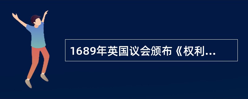 1689年英国议会颁布《权利法案》的直接目的是（）