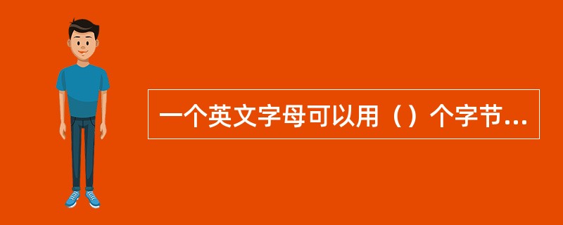 一个英文字母可以用（）个字节表示。