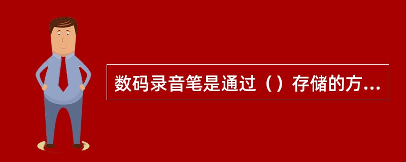 数码录音笔是通过（）存储的方式记录音频的。