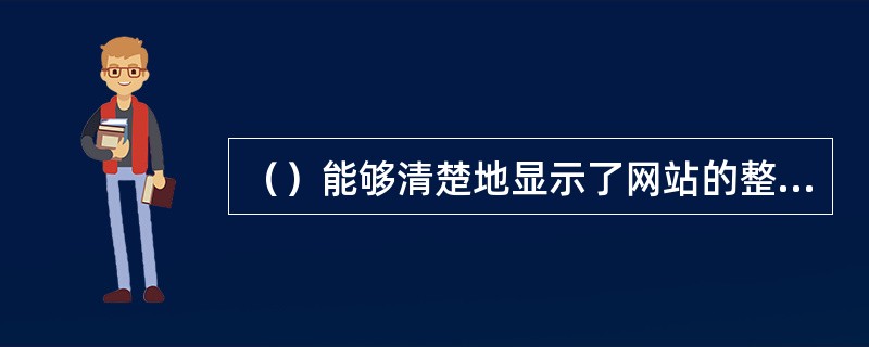 （）能够清楚地显示了网站的整体结构。