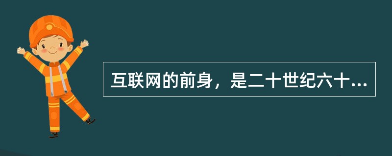 互联网的前身，是二十世纪六十年代在美国开始发展的军用网，被叫做（）。