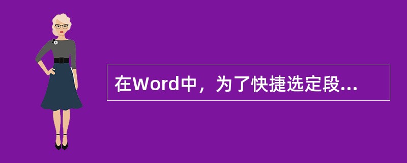 在Word中，为了快捷选定段落，应把鼠标指针移到段落中，然后（）。