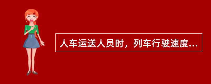 人车运送人员时，列车行驶速度不得超过（）。