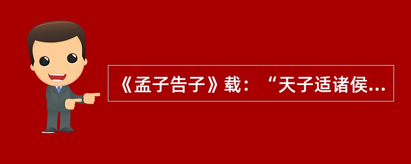 《孟子告子》载：“天子适诸侯，曰巡狩……诸侯朝于天子，曰述职……一不朝，则贬其爵