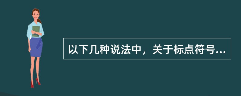 以下几种说法中，关于标点符号描述正确的是（）。