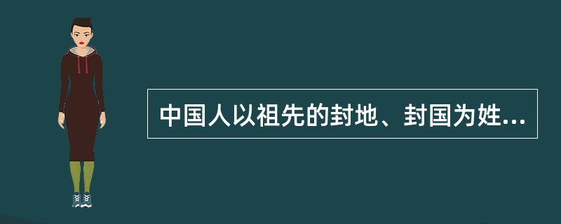 中国人以祖先的封地、封国为姓氏的，在汉字中占有很大比重。这与下列哪一政治制度密切