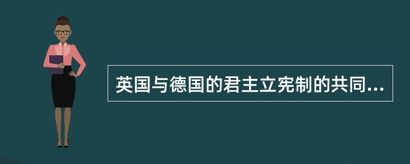 英国与德国的君主立宪制的共同点是（）