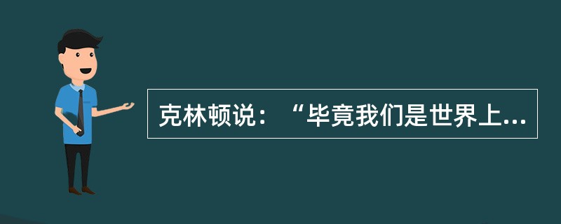 克林顿说：“毕竟我们是世界上唯一的超级大国，我们必须领导革命……建立一个按美国价