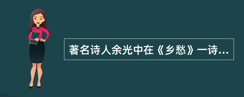 著名诗人余光中在《乡愁》一诗中写到“……乡愁是一湾浅浅的海峡，我在这头，大陆在那