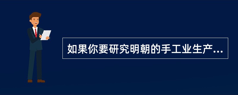 如果你要研究明朝的手工业生产技术，应查阅的主要文献是（）