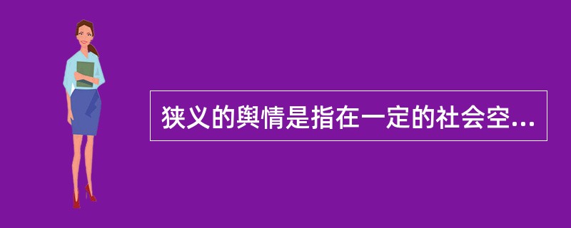 狭义的舆情是指在一定的社会空间内，围绕中介性社会事项的发生、发展和变化，作为主体