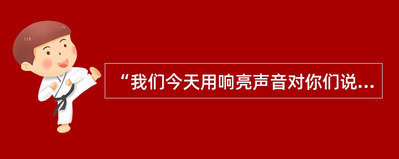 “我们今天用响亮声音对你们说：血和泪已经流够了，够了！我们无意报仇，我们对你们不