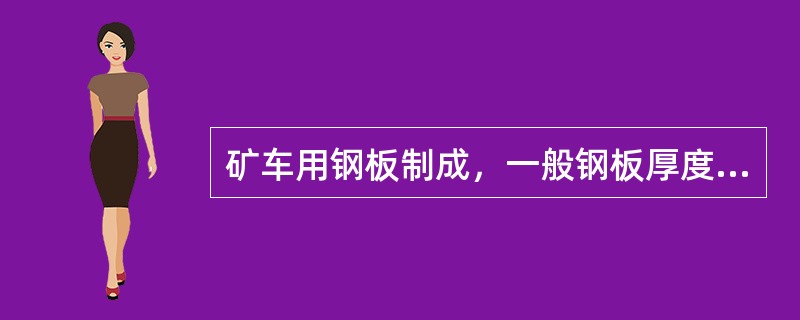 矿车用钢板制成，一般钢板厚度达到（）mm厚，如有特殊要求可按要求定做，底座由14