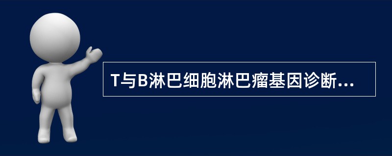 T与B淋巴细胞淋巴瘤基因诊断方法中不正确的是（）。