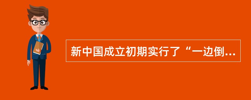 新中国成立初期实行了“一边倒”的外交政策，其主要特点（）