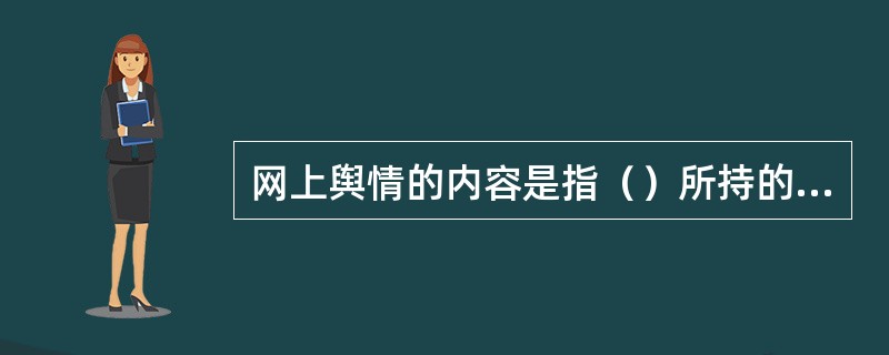 网上舆情的内容是指（）所持的情绪、看法、意见和态度。